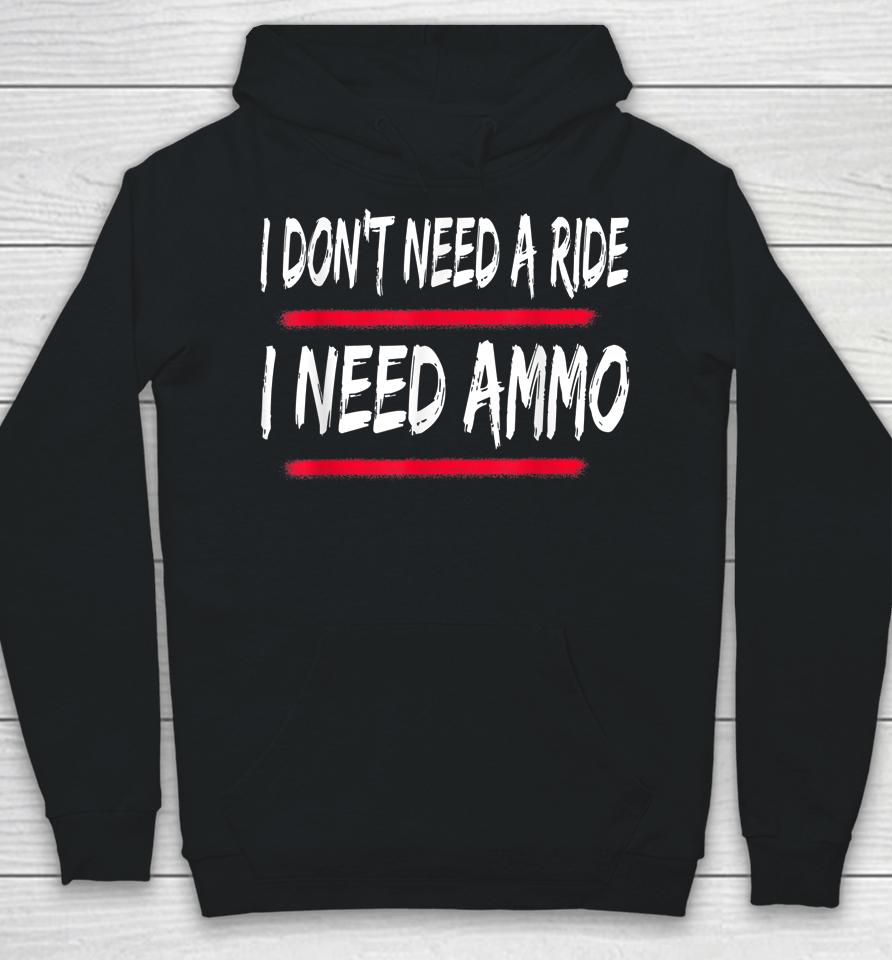 I Don't Need A Ride I Need Ammo Hoodie