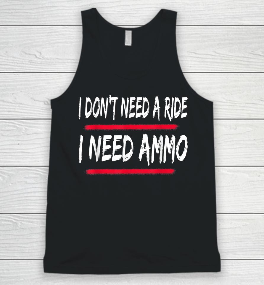 I Don't Need A Ride I Need Ammo Unisex Tank Top