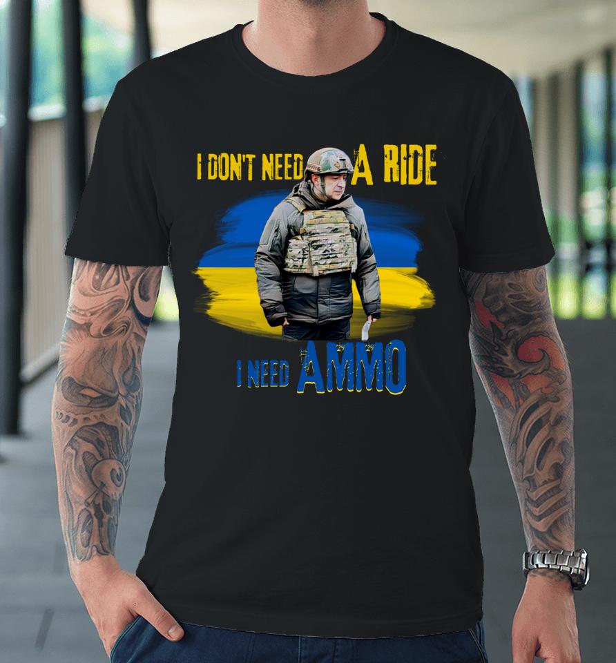 I Don't Need A Ride I Need Ammo Premium T-Shirt