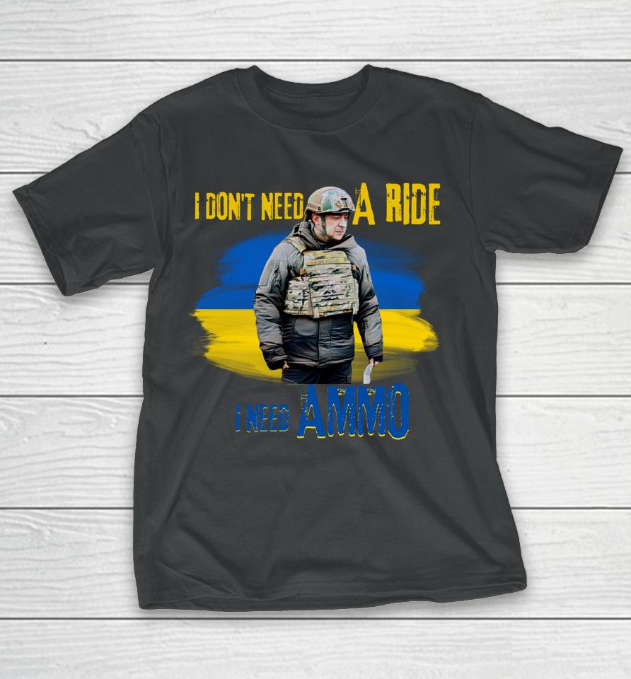I Don't Need A Ride I Need Ammo T-Shirt