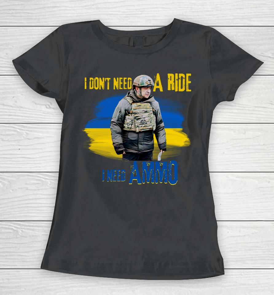 I Don't Need A Ride I Need Ammo Women T-Shirt