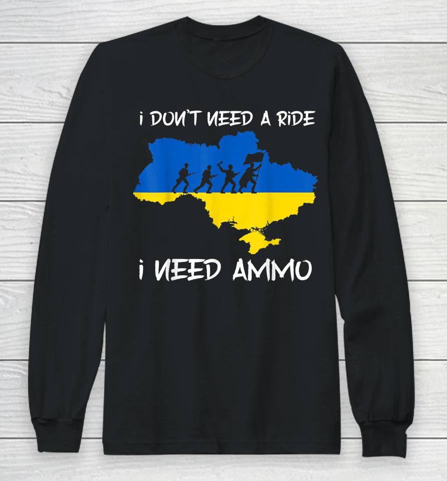 I Don't Need A Ride I Need Ammo Long Sleeve T-Shirt