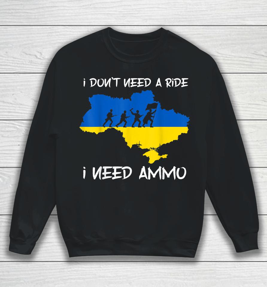 I Don't Need A Ride I Need Ammo Sweatshirt