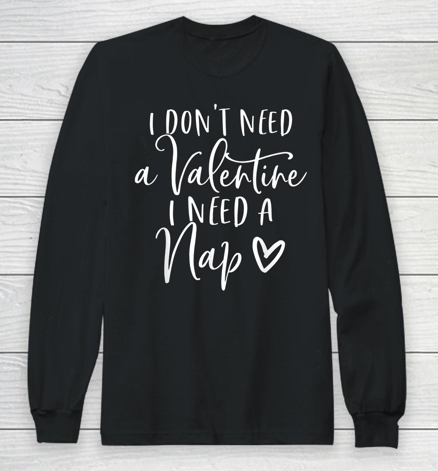 I Don't Need A Valentine I Need A Nap Anti Valentines Day Long Sleeve T-Shirt
