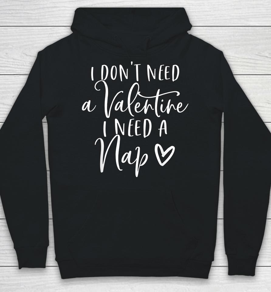 I Don't Need A Valentine I Need A Nap Anti Valentines Day Hoodie