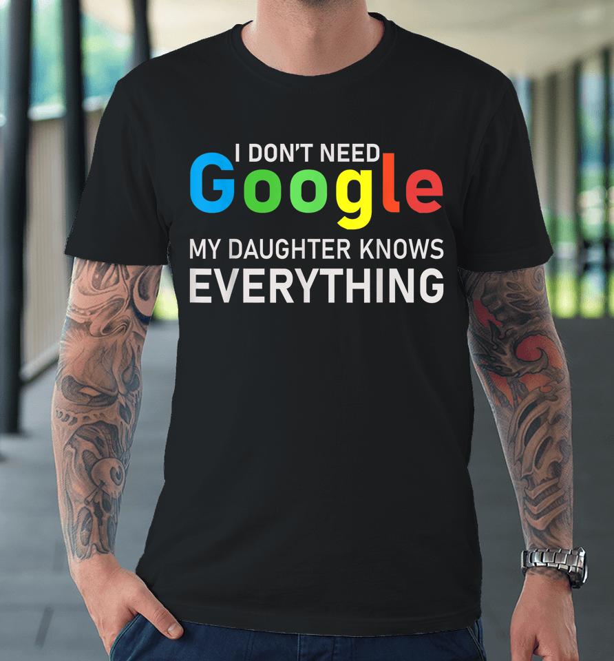 I Don't Need Google My Daughter Knows Everything Funny Tee Premium T-Shirt