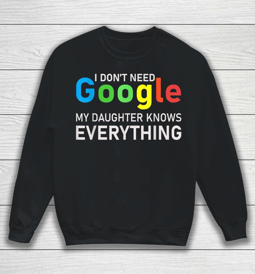 I Don't Need Google My Daughter Knows Everything Funny Tee Sweatshirt
