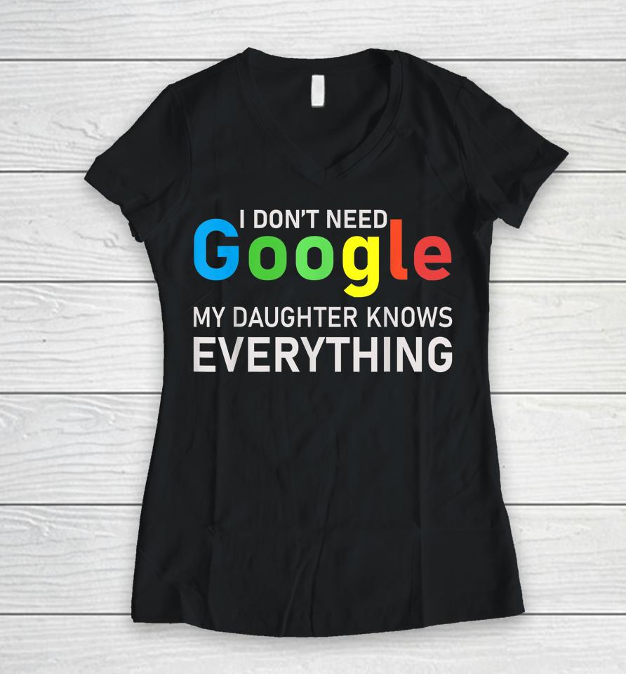 I Don't Need Google My Daughter Knows Everything Funny Tee Women V-Neck T-Shirt