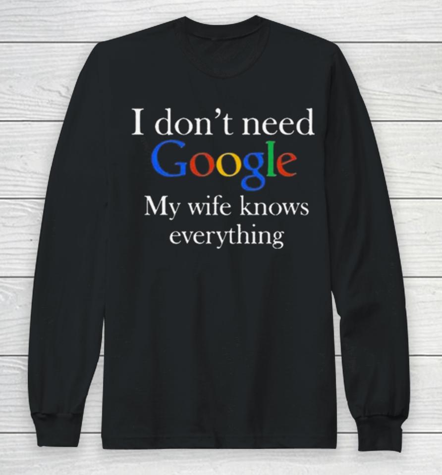 I Don’t Need Google My Wife Knows Everything T Long Sleeve T-Shirt