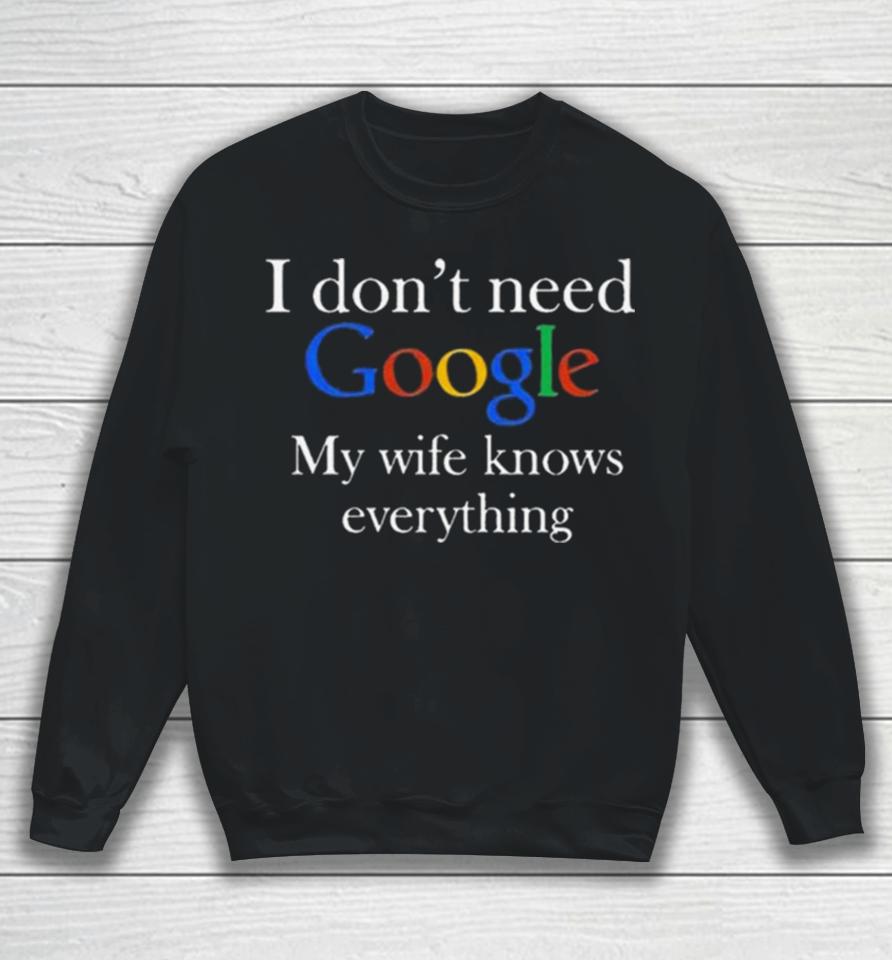 I Don’t Need Google My Wife Knows Everything T Sweatshirt