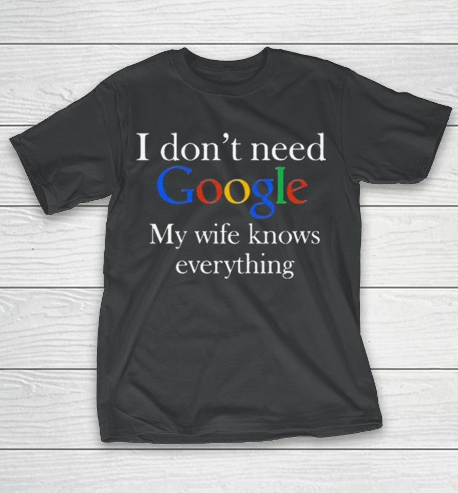 I Don’t Need Google My Wife Knows Everything T T-Shirt