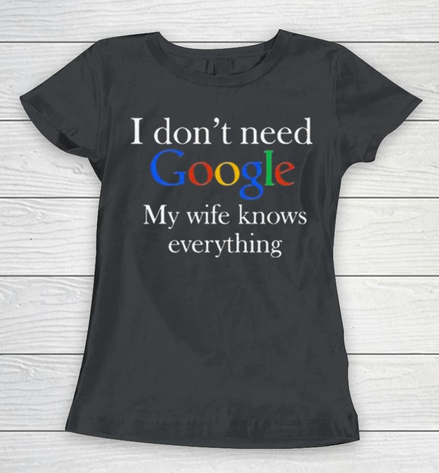 I Don’t Need Google My Wife Knows Everything T Women T-Shirt