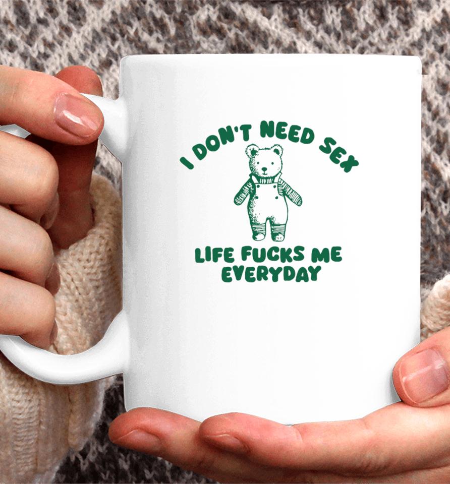 I Don't Need Sex Life Fucks Me Everyday Bear Coffee Mug