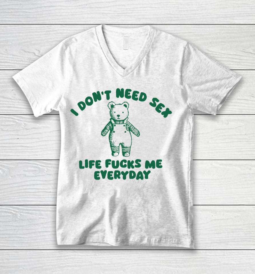 I Don't Need Sex Life Fucks Me Everyday Bear Unisex V-Neck T-Shirt