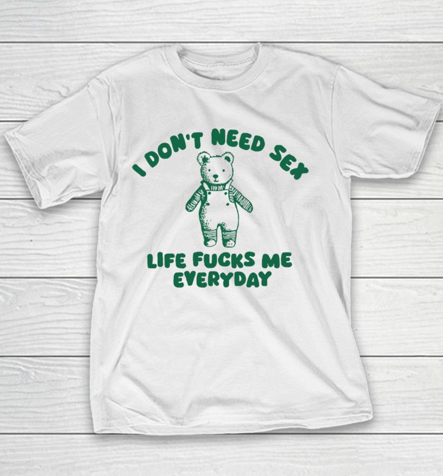 I Don't Need Sex Life Fucks Me Everyday Bear Youth T-Shirt