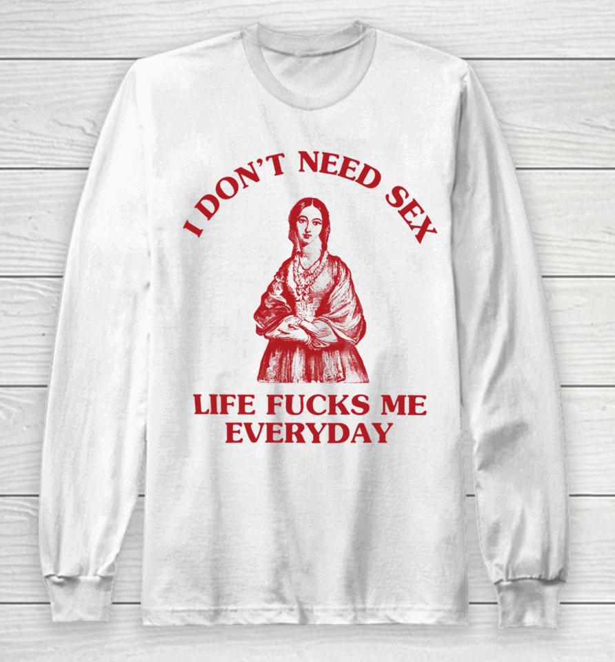 I Don't Need Sex Life Fucks Me Everyday Florence Nightingale Long Sleeve T-Shirt