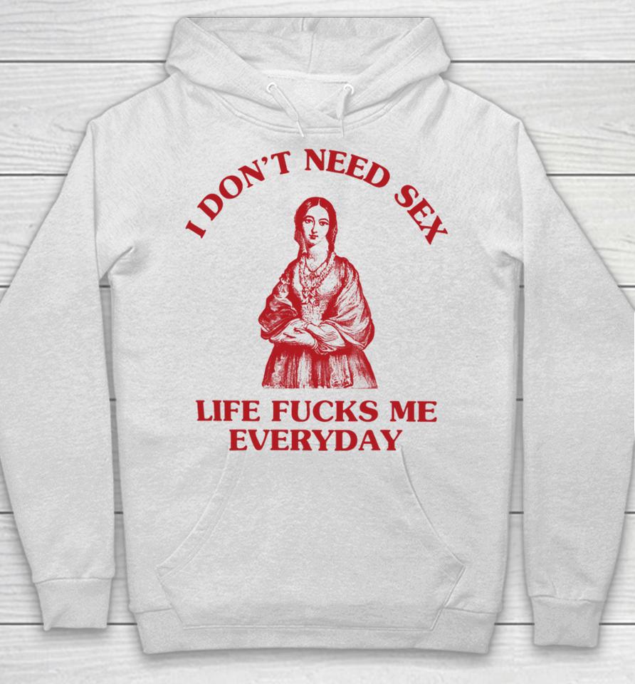 I Don't Need Sex Life Fucks Me Everyday Florence Nightingale Hoodie