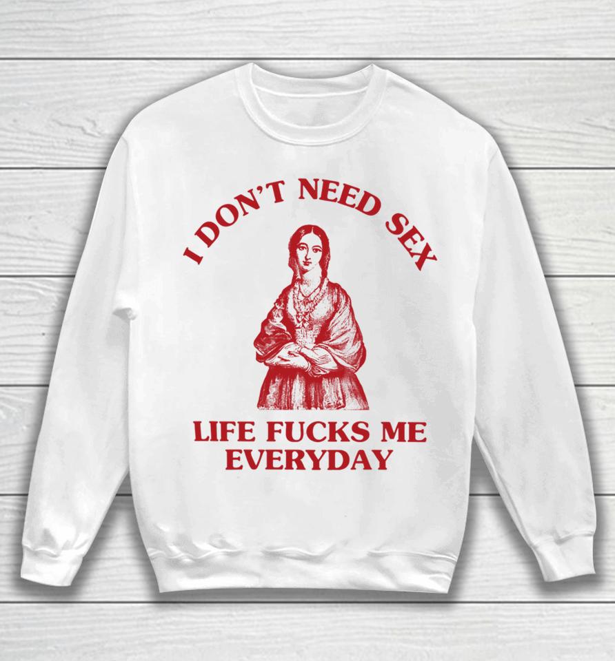 I Don't Need Sex Life Fucks Me Everyday Florence Nightingale Sweatshirt