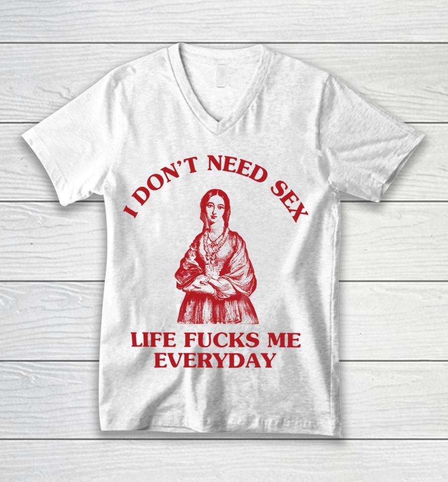 I Don't Need Sex Life Fucks Me Everyday Florence Nightingale Unisex V-Neck T-Shirt