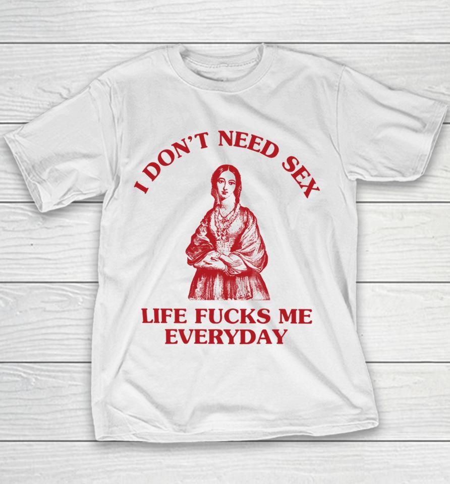 I Don't Need Sex Life Fucks Me Everyday Florence Nightingale Youth T-Shirt