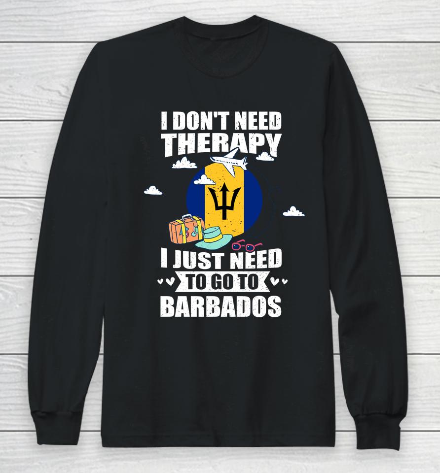I Don't Need Therapy I Just Need To Go To Barbados Long Sleeve T-Shirt