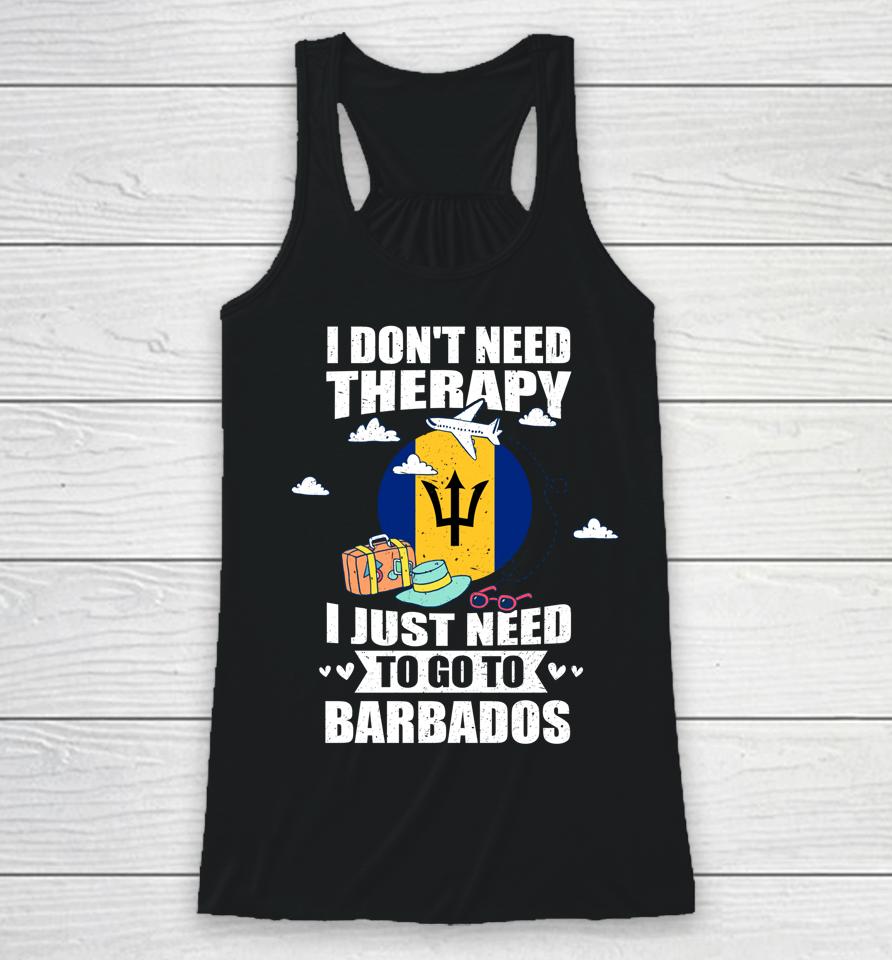 I Don't Need Therapy I Just Need To Go To Barbados Racerback Tank