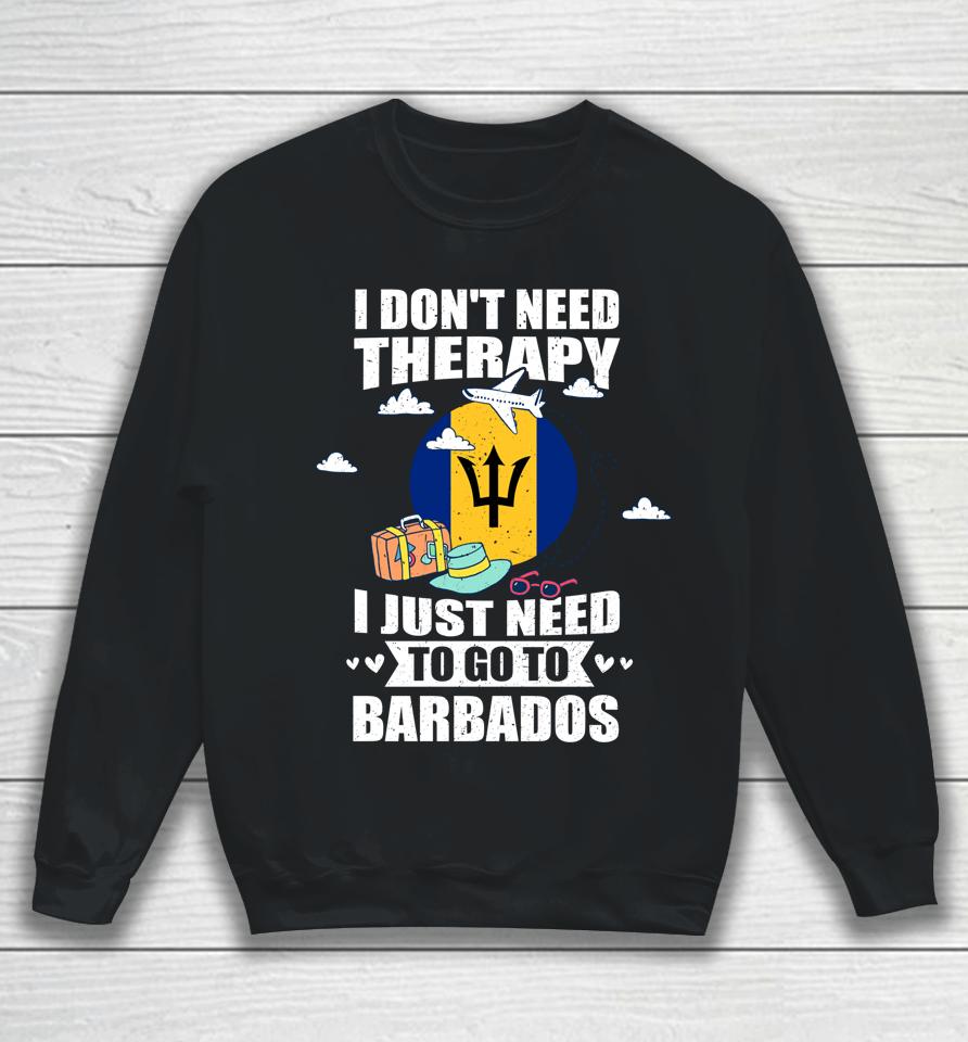 I Don't Need Therapy I Just Need To Go To Barbados Sweatshirt