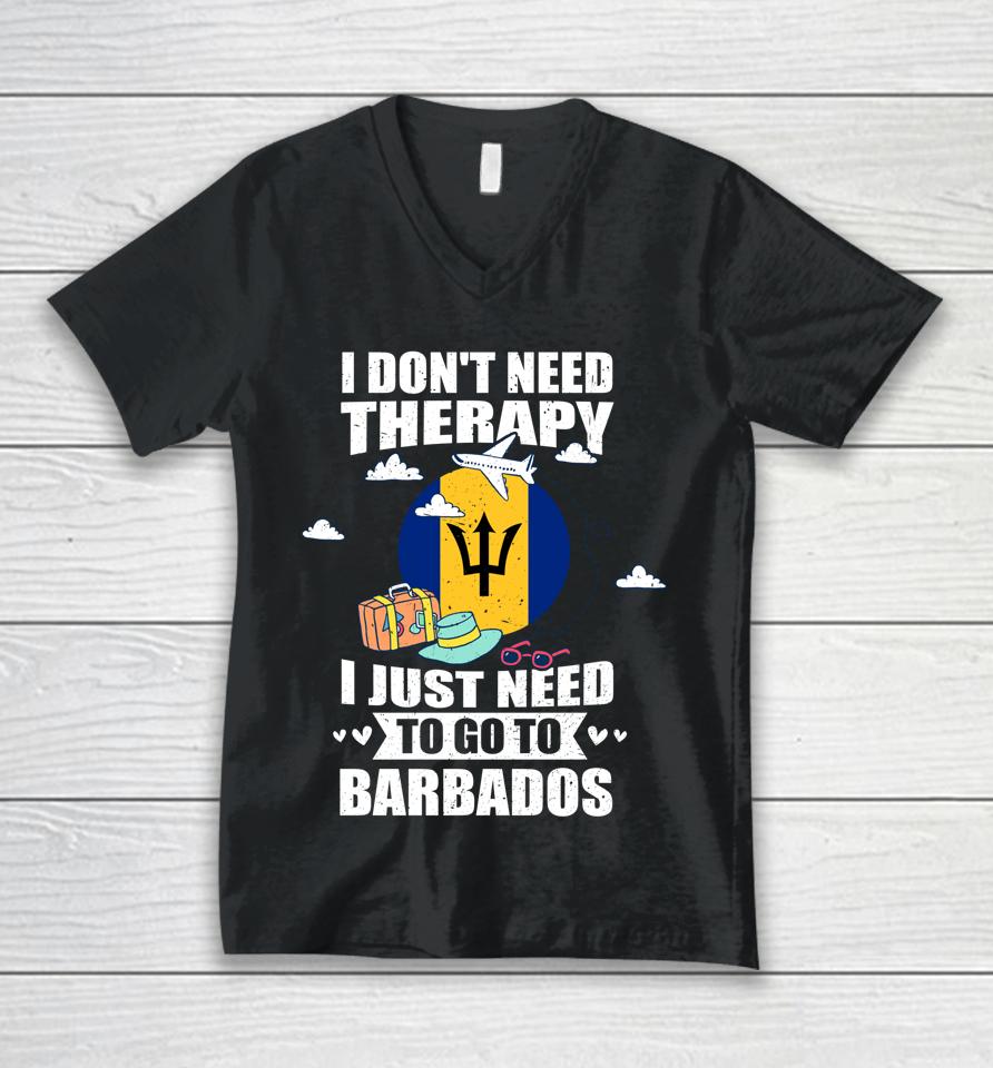 I Don't Need Therapy I Just Need To Go To Barbados Unisex V-Neck T-Shirt