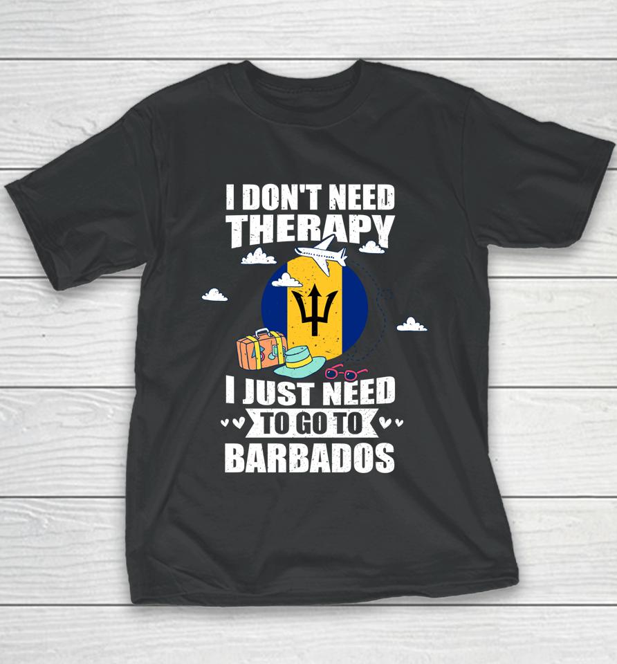 I Don't Need Therapy I Just Need To Go To Barbados Youth T-Shirt