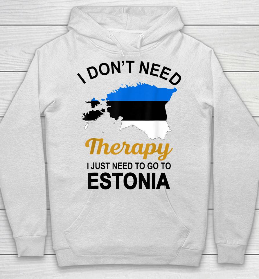 I Don't Need Therapy I Just Need To Go To Estonia Hoodie
