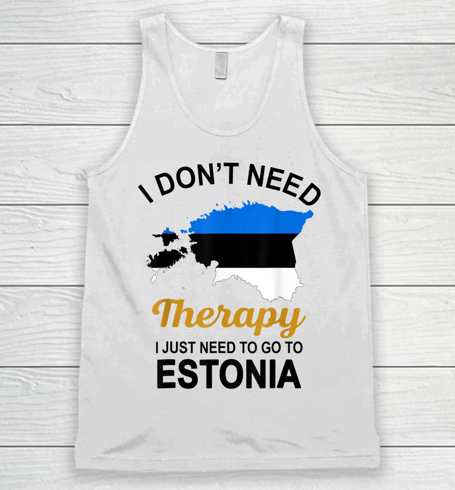 I Don't Need Therapy I Just Need To Go To Estonia Unisex Tank Top