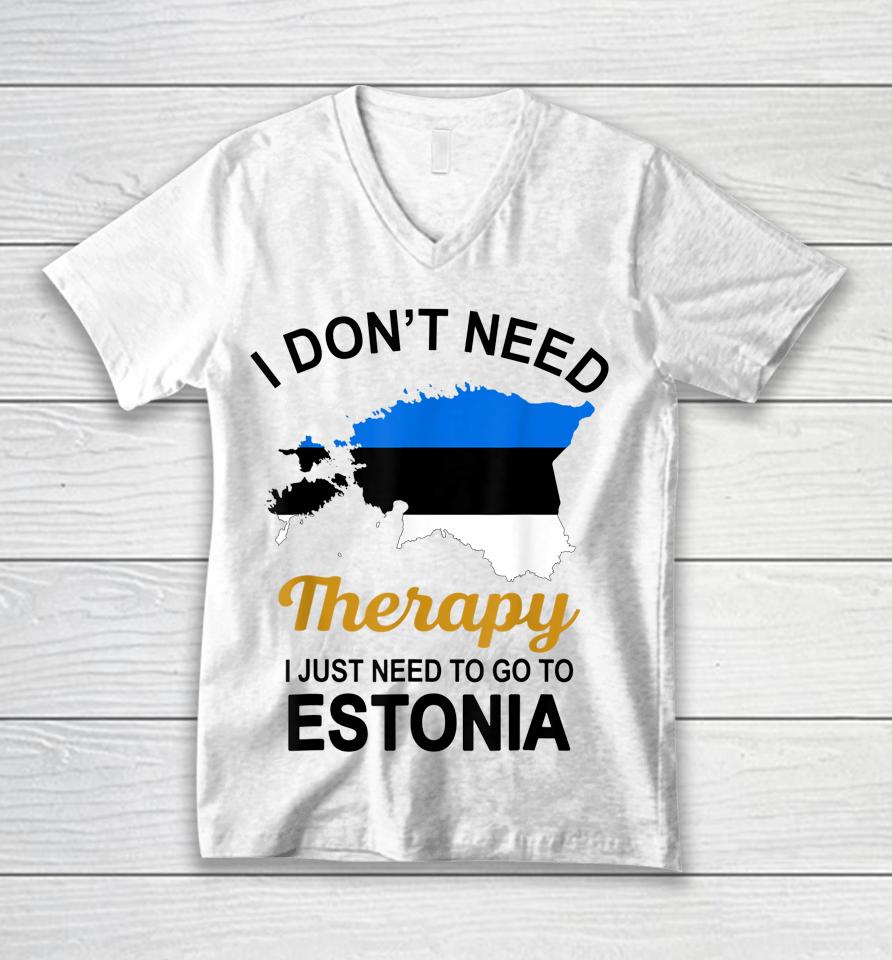I Don't Need Therapy I Just Need To Go To Estonia Unisex V-Neck T-Shirt