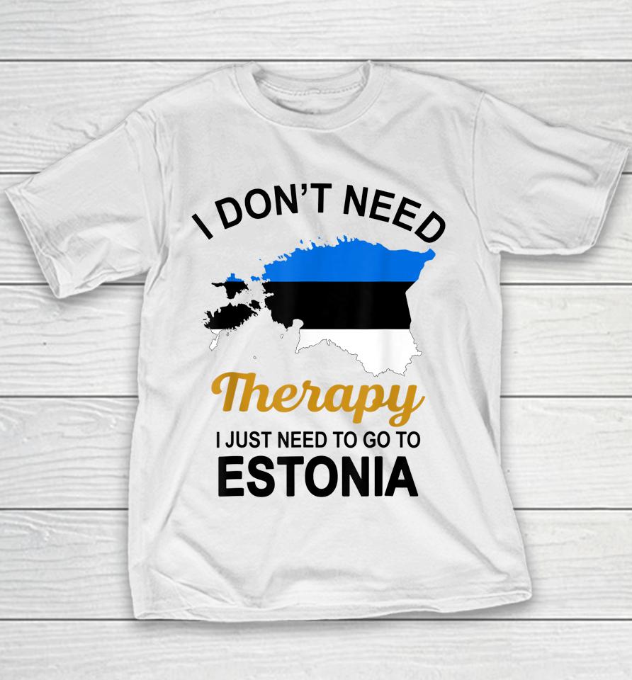 I Don't Need Therapy I Just Need To Go To Estonia Youth T-Shirt