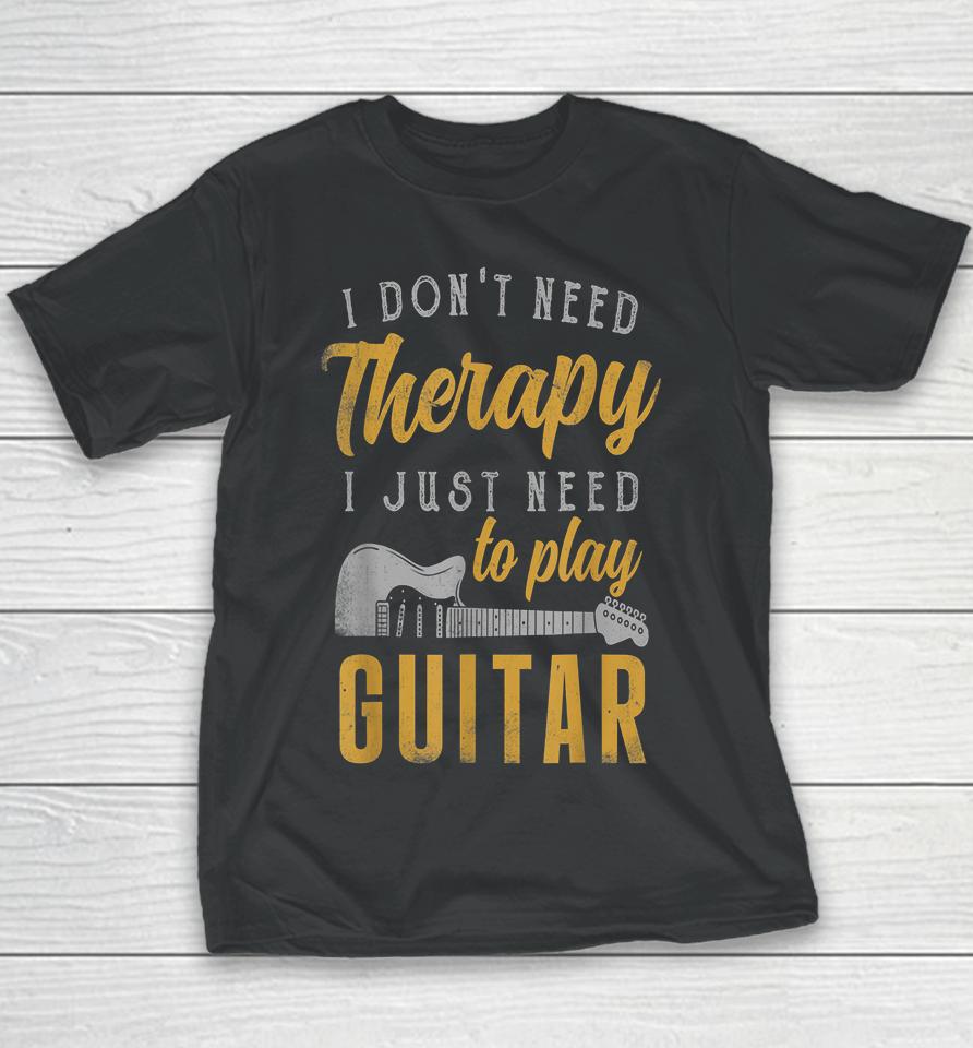 I Don't Need Therapy I Just Need To Play Guitar Youth T-Shirt