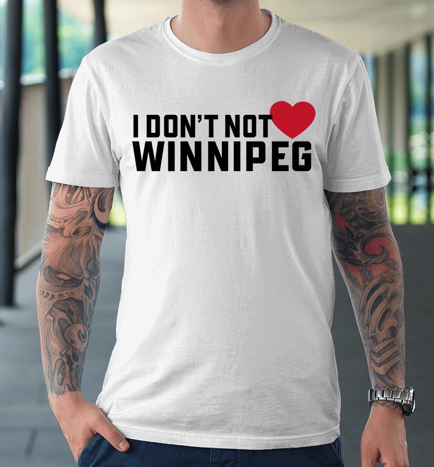 I Don't Not Love Winnipeg Premium T-Shirt