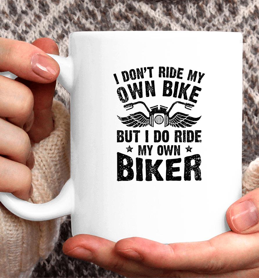 I Don't Ride My Own Bike But I Do Ride My Own Biker Funny Coffee Mug