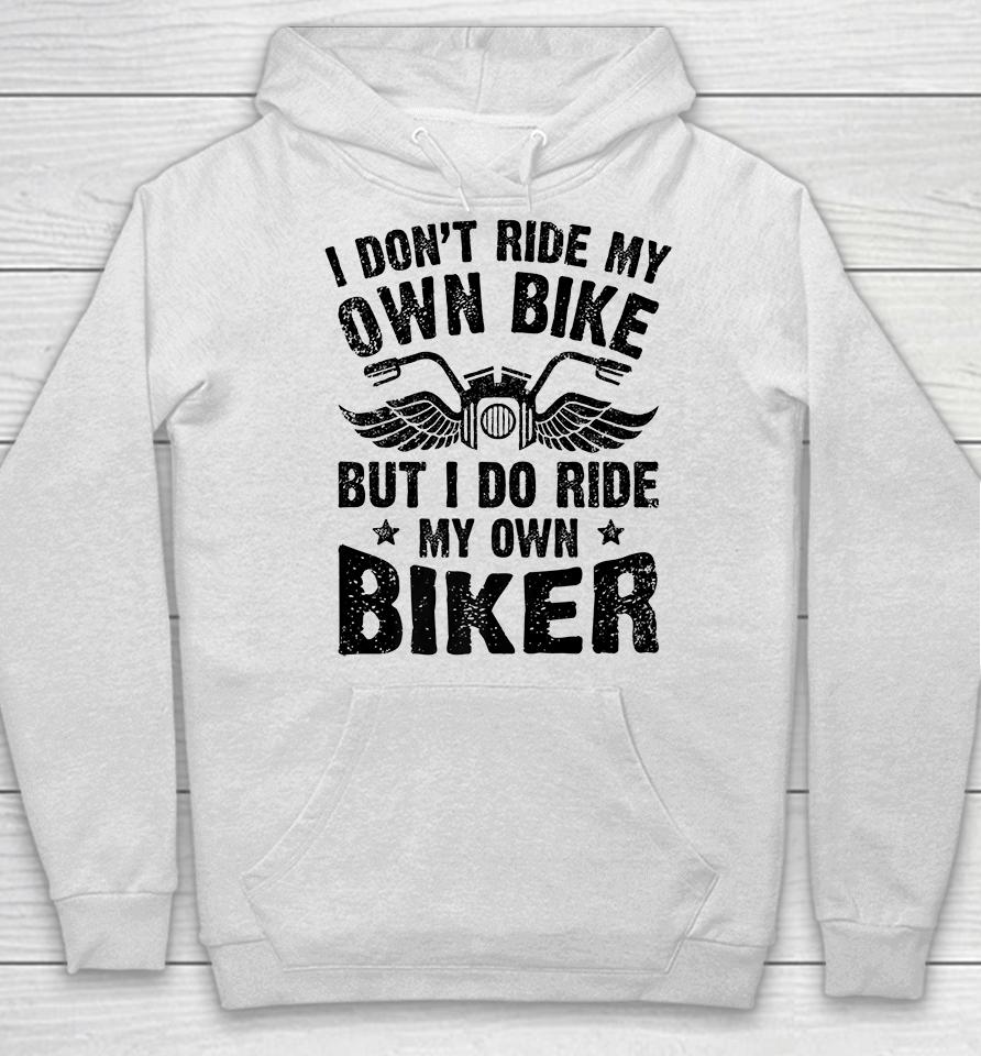 I Don't Ride My Own Bike But I Do Ride My Own Biker Funny Hoodie