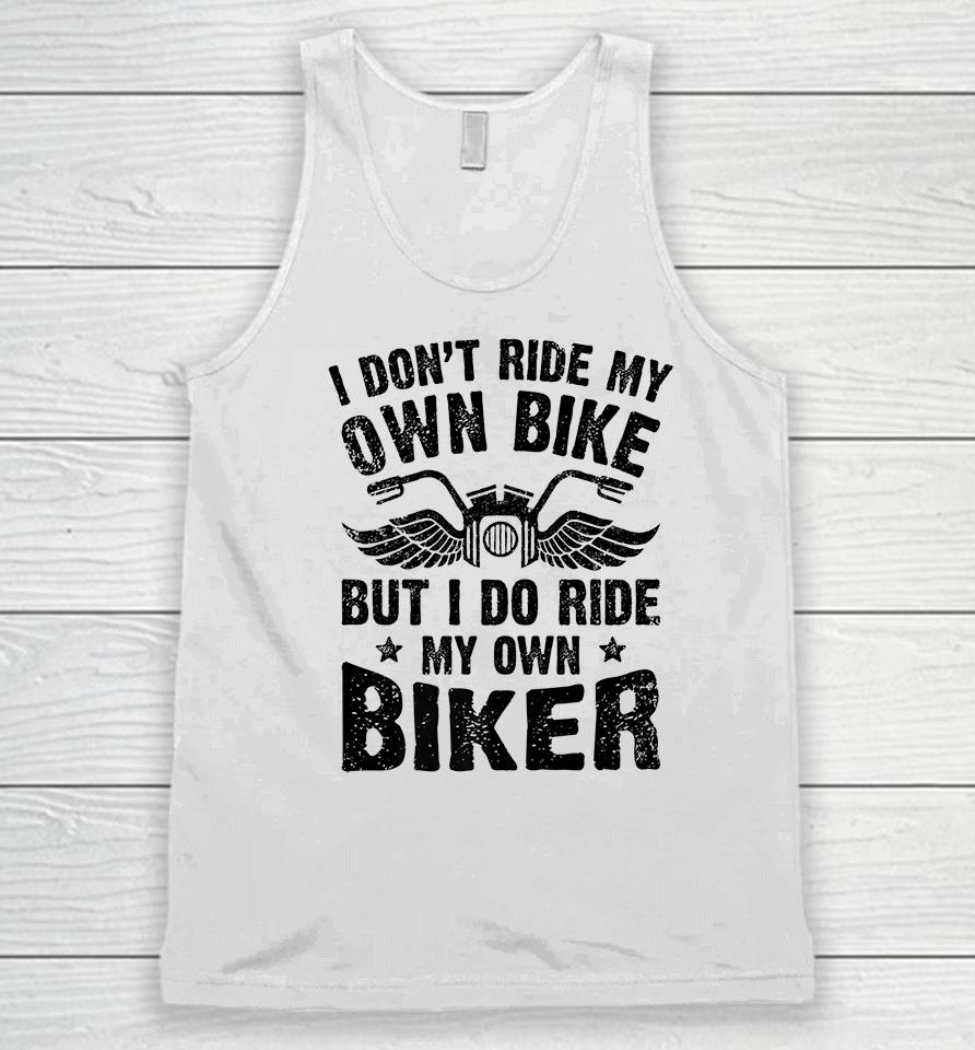 I Don't Ride My Own Bike But I Do Ride My Own Biker Funny Unisex Tank Top
