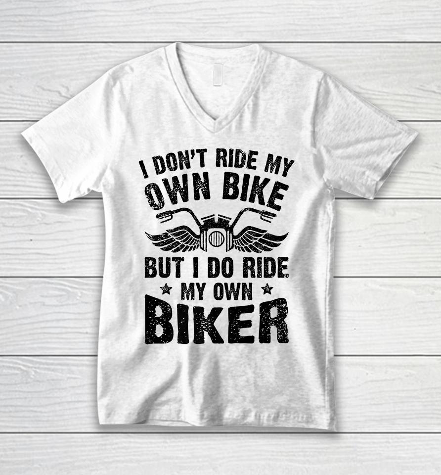 I Don't Ride My Own Bike But I Do Ride My Own Biker Funny Unisex V-Neck T-Shirt