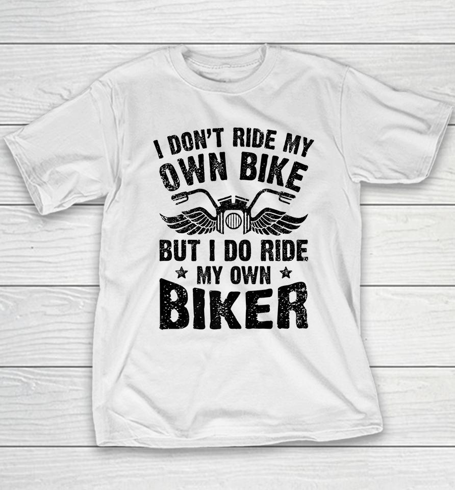 I Don't Ride My Own Bike But I Do Ride My Own Biker Funny Youth T-Shirt