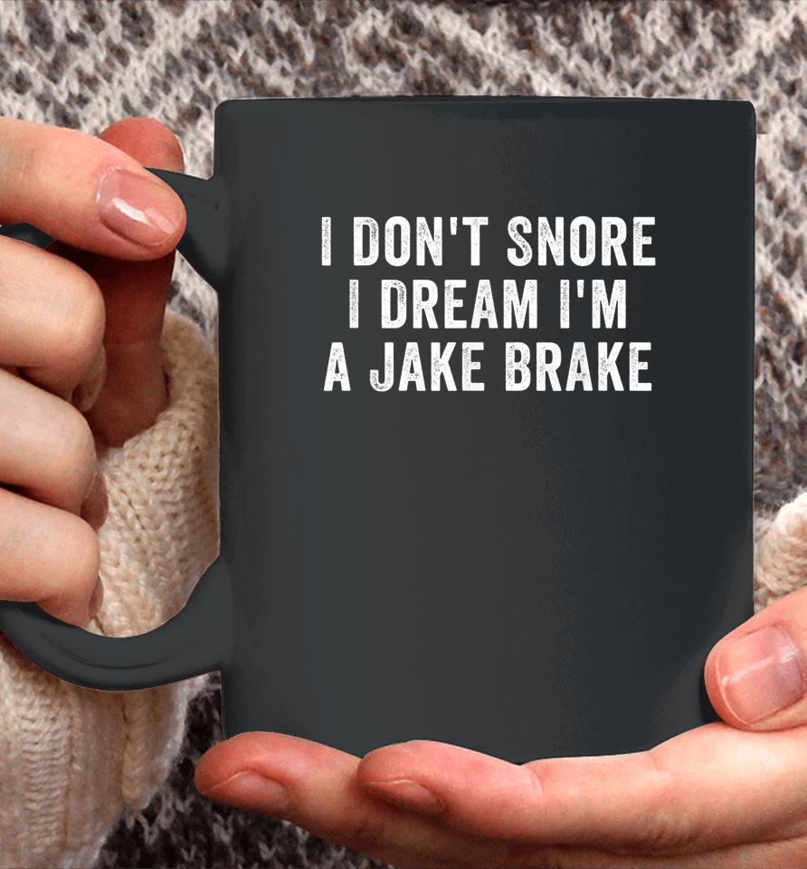 I Don't Snore I Dream I'm A Jake Brake Trucker Coffee Mug