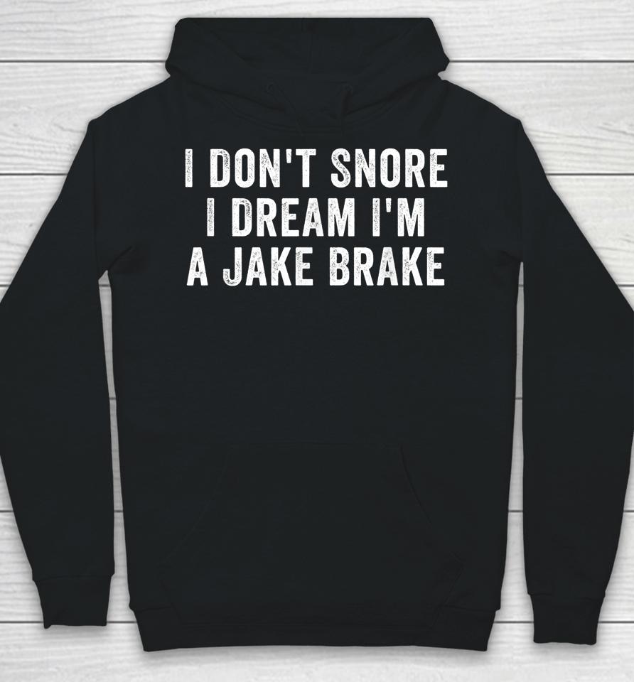 I Don't Snore I Dream I'm A Jake Brake Trucker Hoodie