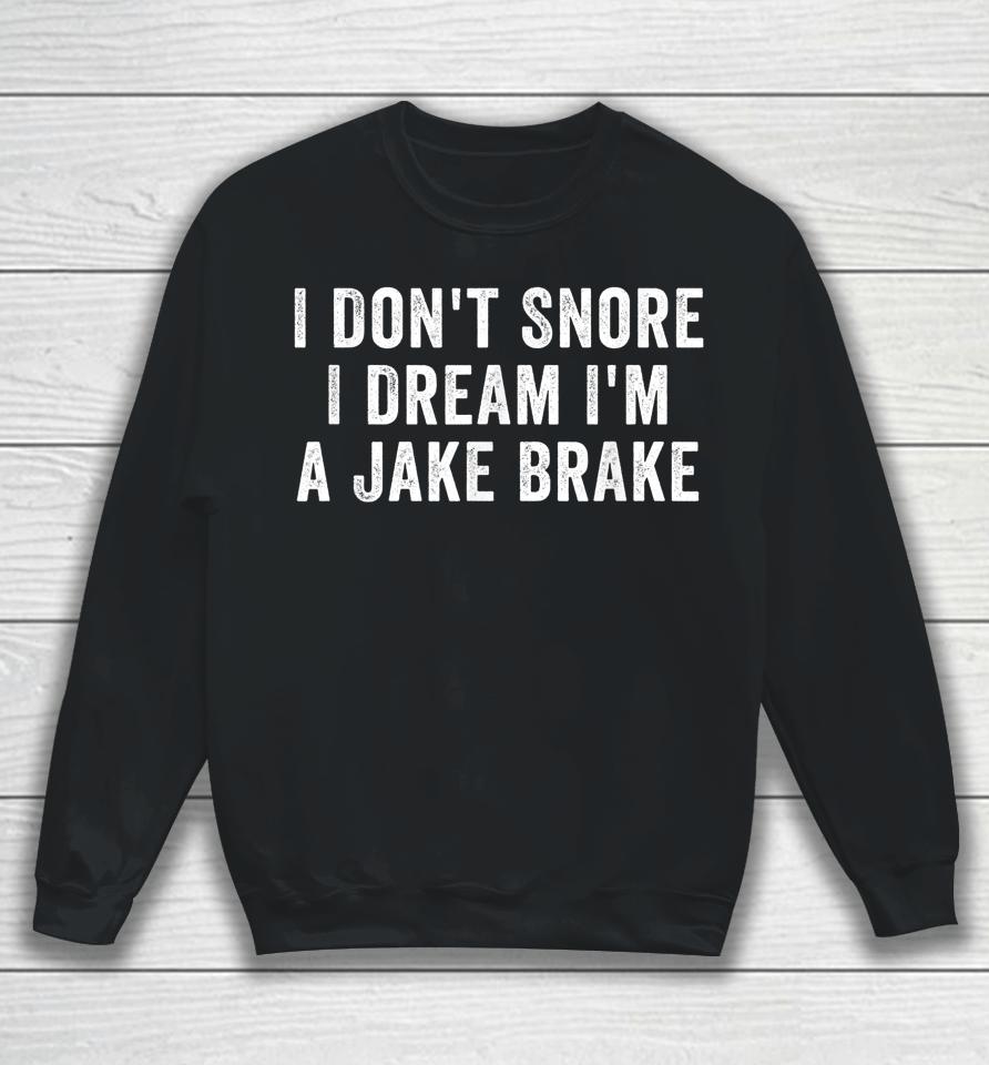 I Don't Snore I Dream I'm A Jake Brake Trucker Sweatshirt