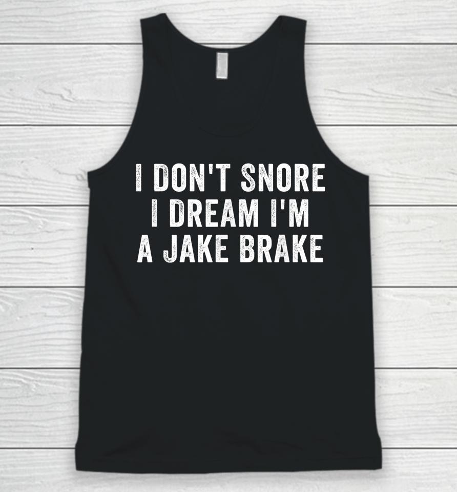 I Don't Snore I Dream I'm A Jake Brake Trucker Unisex Tank Top