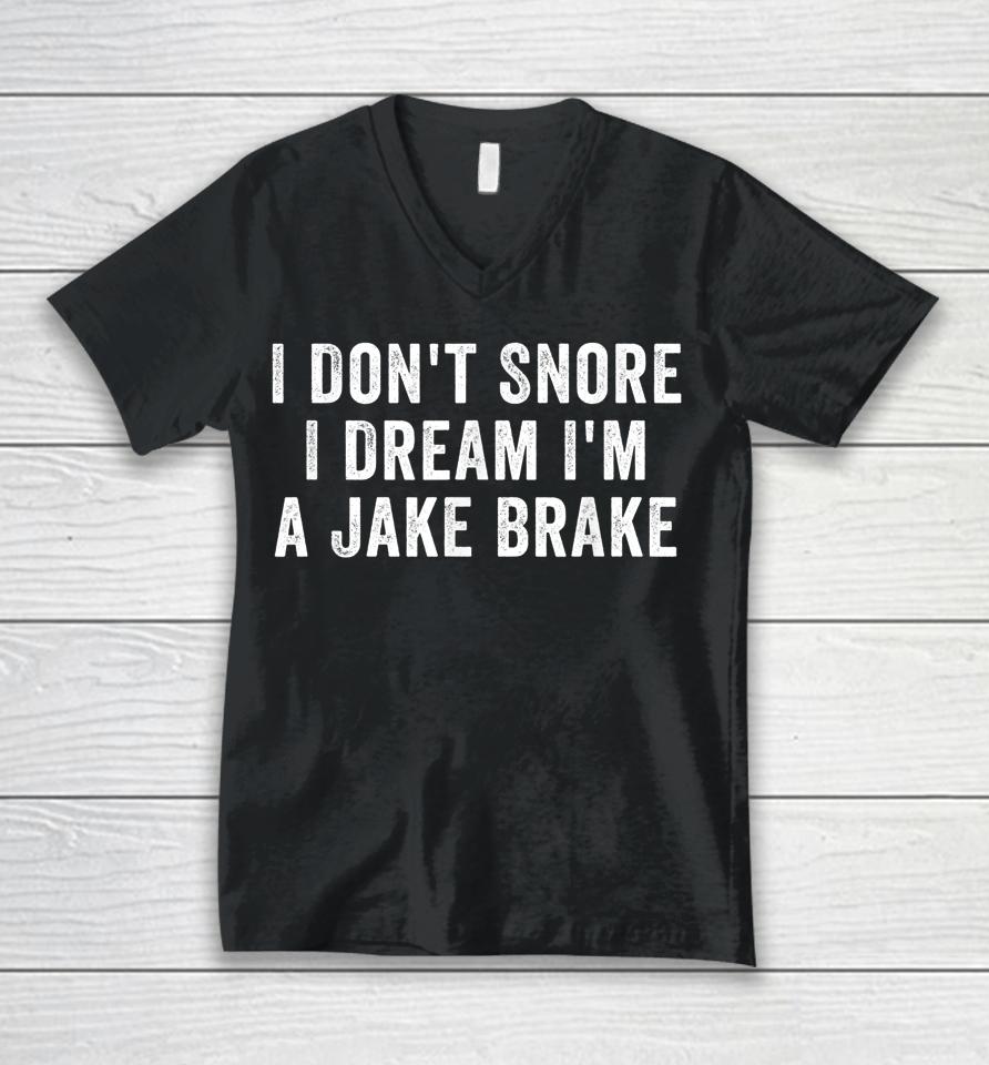 I Don't Snore I Dream I'm A Jake Brake Trucker Unisex V-Neck T-Shirt