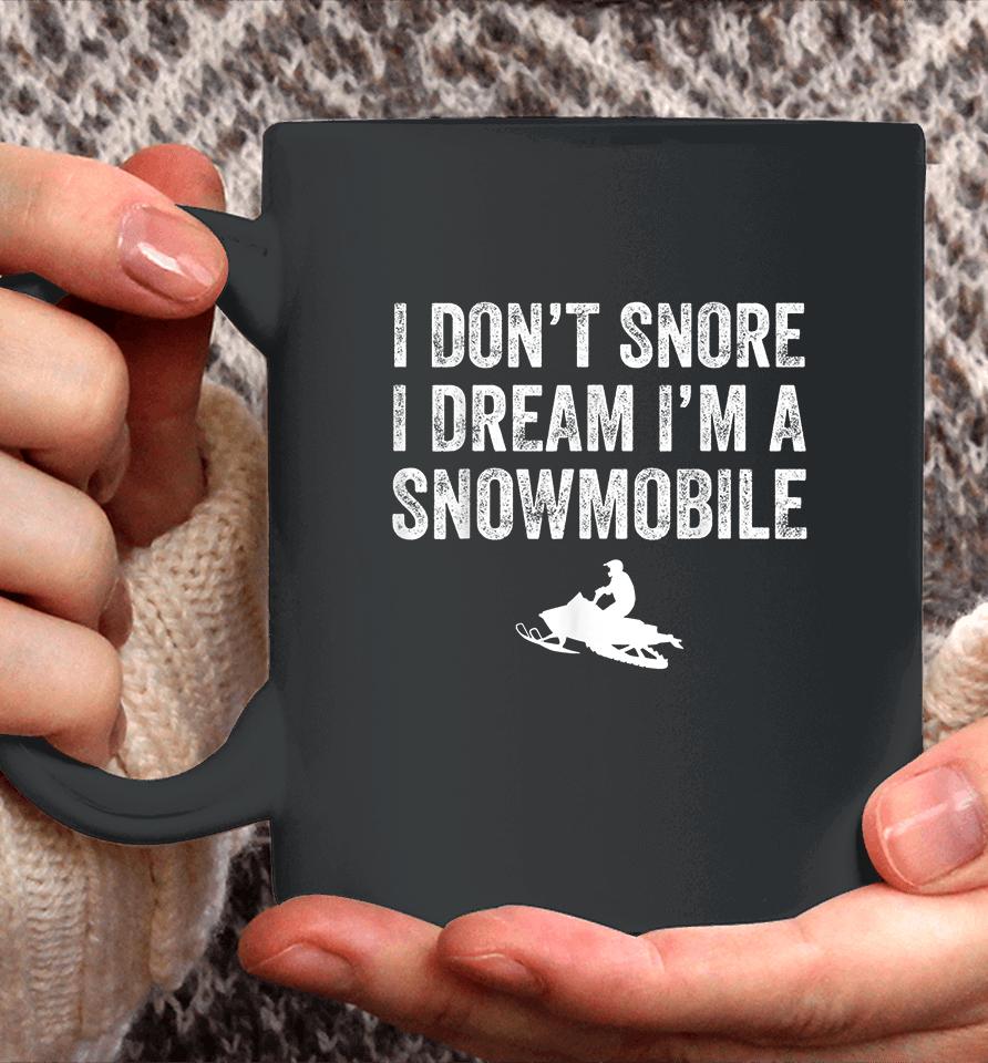 I Don't Snore I Dream I'm A Snowmobile Coffee Mug