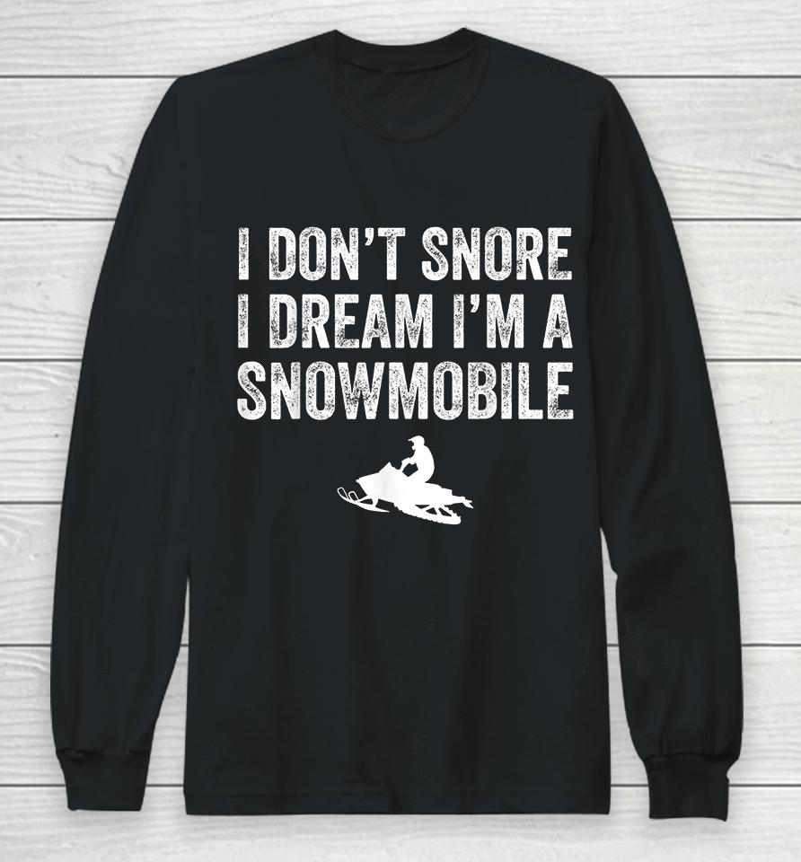 I Don't Snore I Dream I'm A Snowmobile Long Sleeve T-Shirt
