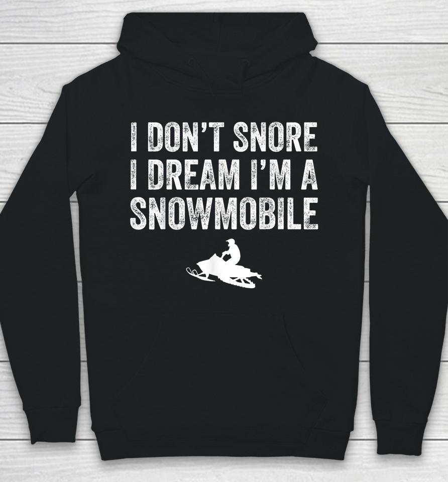 I Don't Snore I Dream I'm A Snowmobile Hoodie