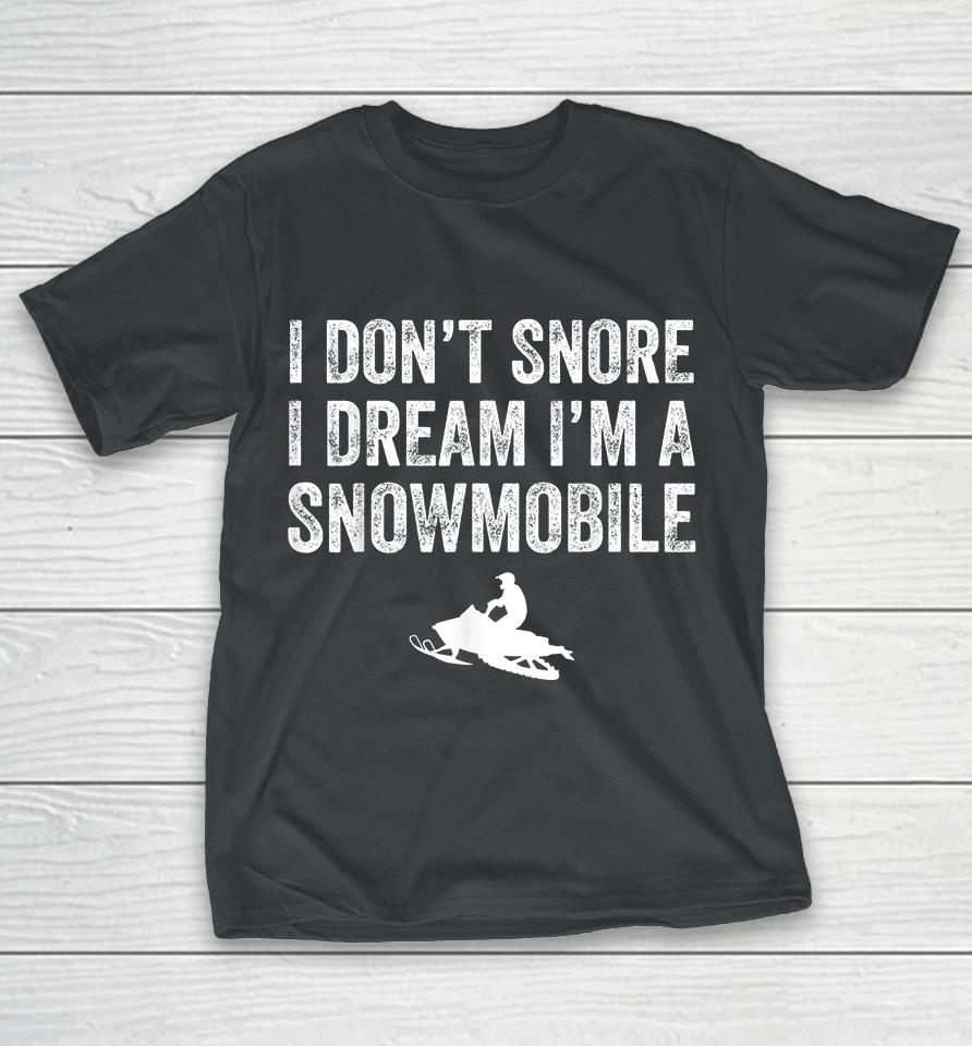 I Don't Snore I Dream I'm A Snowmobile T-Shirt