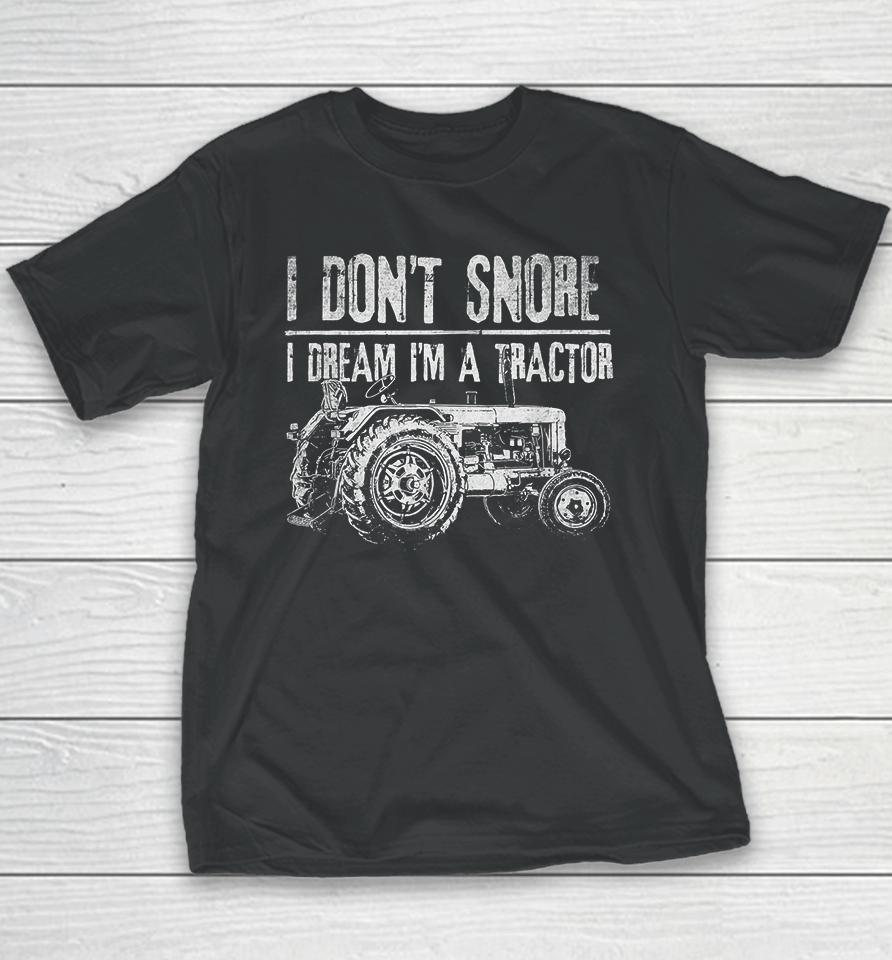 I Don't Snore I Dream I'm A Tractor Youth T-Shirt